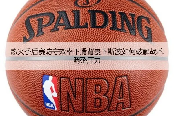 热火季后赛防守效率下滑背景下斯波如何破解战术调整压力