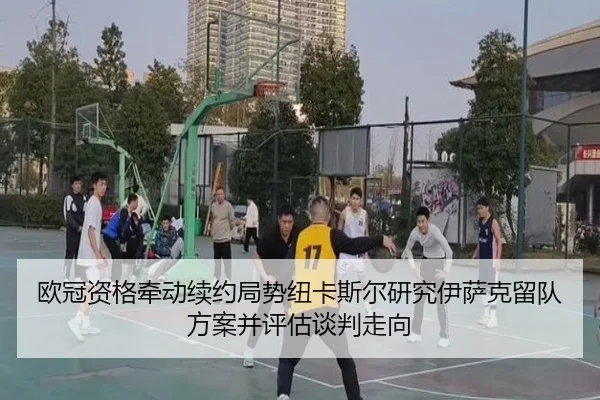欧冠资格牵动续约局势纽卡斯尔研究伊萨克留队方案并评估谈判走向
