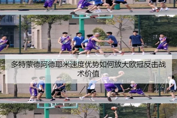 多特蒙德阿德耶米速度优势如何放大欧冠反击战术价值