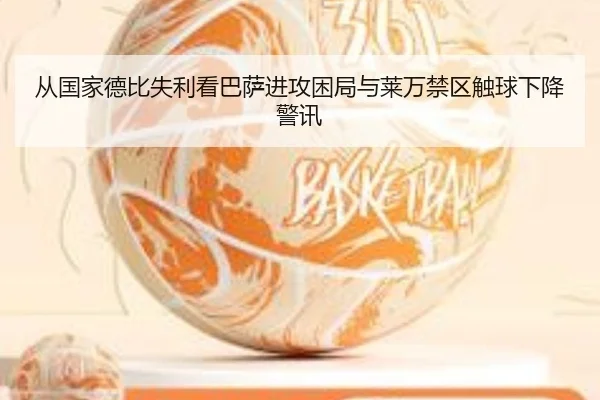 从国家德比失利看巴萨进攻困局与莱万禁区触球下降警讯